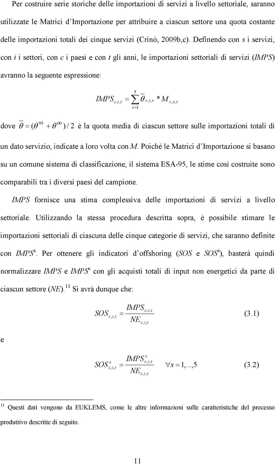 Definendo con s i serviz con i i seor con c i paesi e con gli ann le imporazioni seoriali di servizi (IMPS) avranno la seguene espressione: 5 = s * s= 1 IMPS θ 95 00 dove θ = ( θ + θ ) / 2 è la quoa