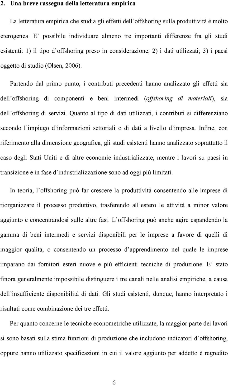 Parendo dal primo puno, i conribui precedeni hanno analizzao gli effei sia dell offshoring di componeni e beni inermedi (offshoring di maeriali), sia dell offshoring di servizi.