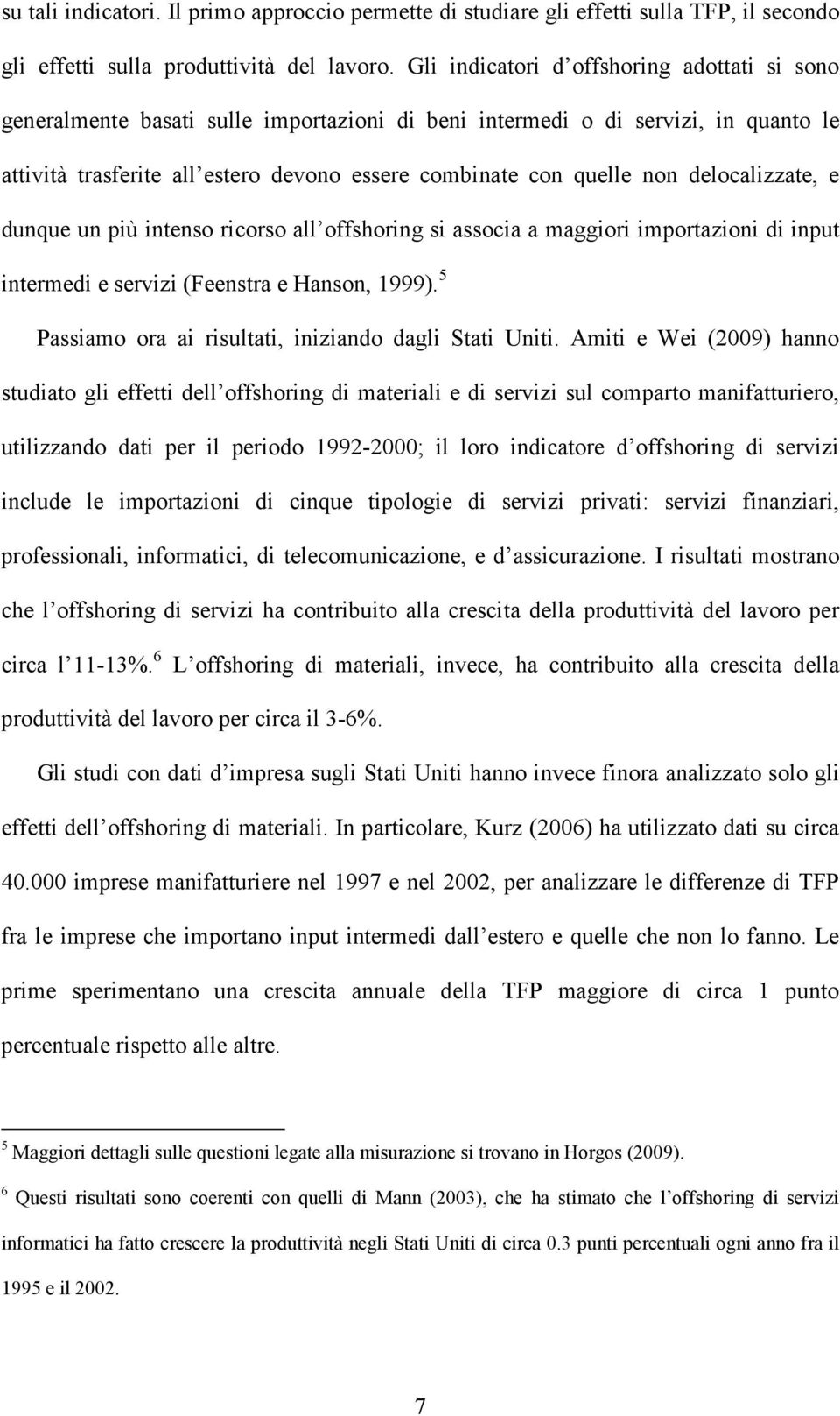 dunque un più inenso ricorso all offshoring si associa a maggiori imporazioni di inpu inermedi e servizi (Feensra e Hanson, 1999). 5 Passiamo ora ai risula iniziando dagli Sai Unii.