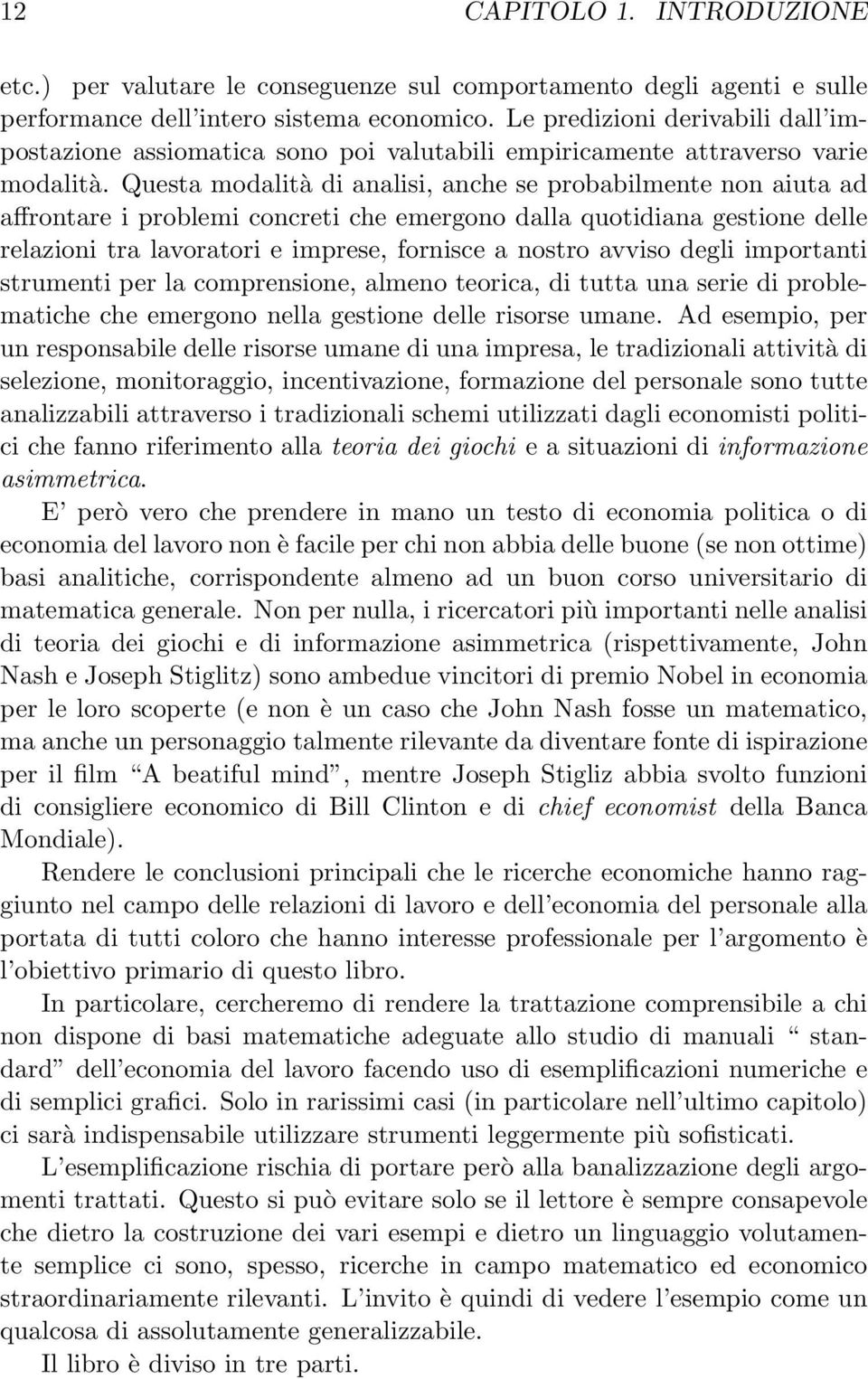 Questa modalità di analisi, anche se probabilmente non aiuta ad affrontare i problemi concreti che emergono dalla quotidiana gestione delle relazioni tra lavoratori e imprese, fornisce a nostro