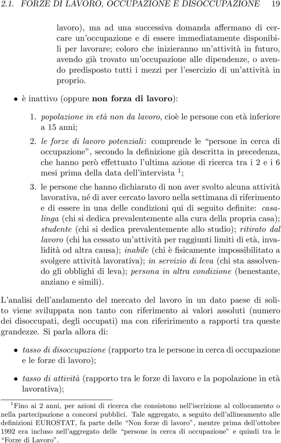 è inattivo (oppure non forza di lavoro): 1. popolazione in età non da lavoro, cioè le persone con età inferiore a 15 anni; 2.