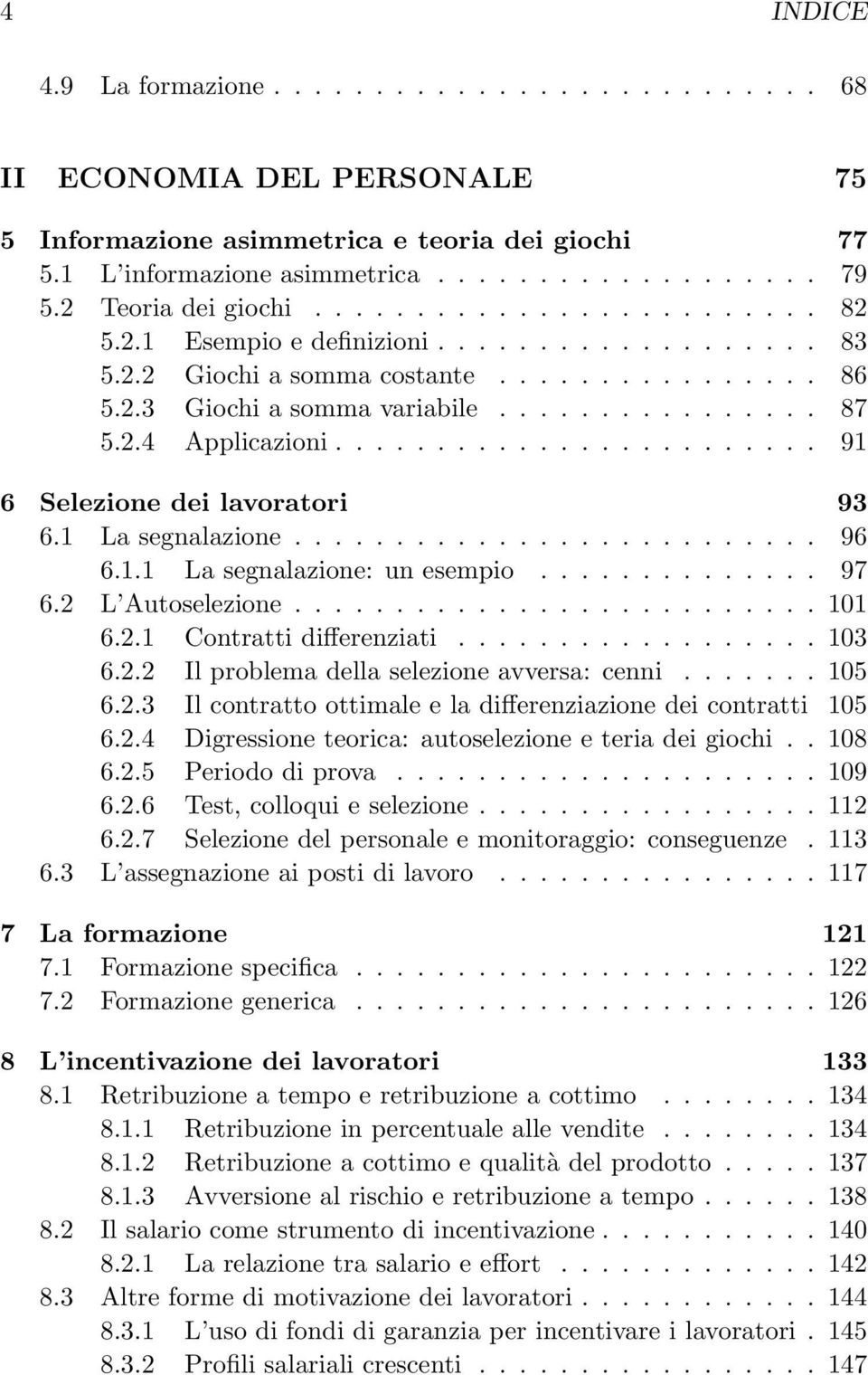 2.4 Applicazioni........................ 91 6 Selezione dei lavoratori 93 6.1 La segnalazione.......................... 96 6.1.1 La segnalazione: un esempio.............. 97 6.2 L Autoselezione.