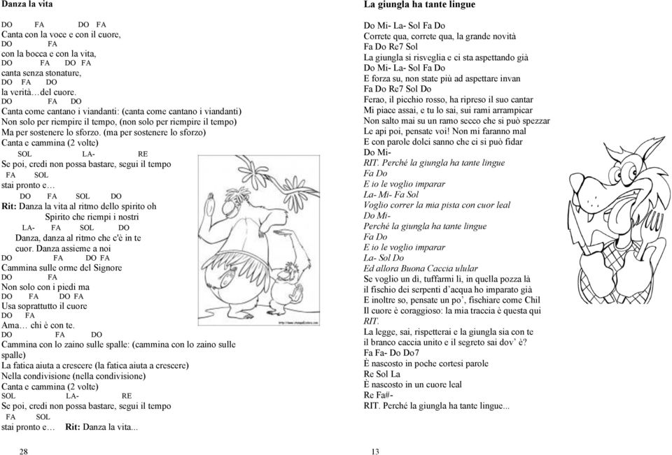 (ma per sostenere lo sforzo) Canta e cammina (2 volte) - Se poi, credi non possa bastare, segui il tempo FA stai pronto e DO FA DO Rit: Danza la vita al ritmo dello spirito oh Spirito che riempi i