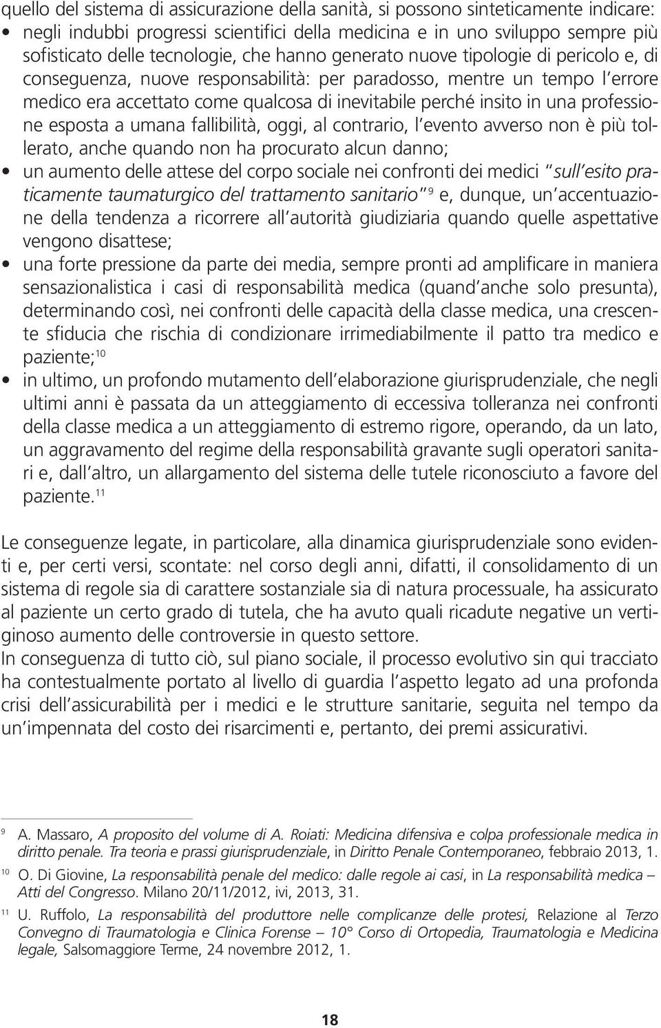 professione esposta a umana fallibilità, oggi, al contrario, l evento avverso non è più tollerato, anche quando non ha procurato alcun danno; un aumento delle attese del corpo sociale nei confronti