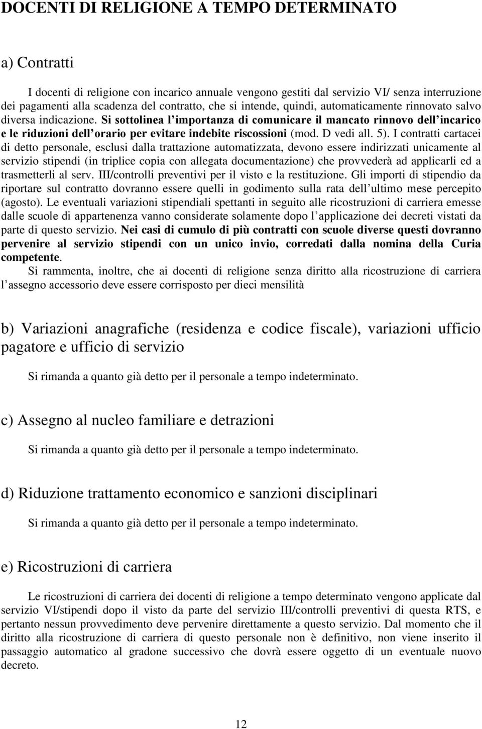 Si sottolinea l importanza di comunicare il mancato rinnovo dell incarico e le riduzioni dell orario per evitare indebite riscossioni (mod. D vedi all. 5).