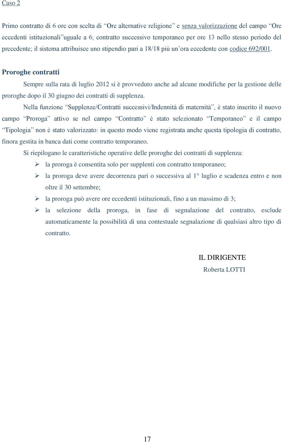 Proroghe contratti Sempre sulla rata di luglio 2012 si è provveduto anche ad alcune modifiche per la gestione delle proroghe dopo il 30 giugno dei contratti di supplenza.
