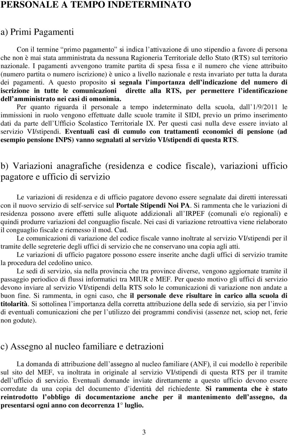 I pagamenti avvengono tramite partita di spesa fissa e il numero che viene attribuito (numero partita o numero iscrizione) è unico a livello nazionale e resta invariato per tutta la durata dei