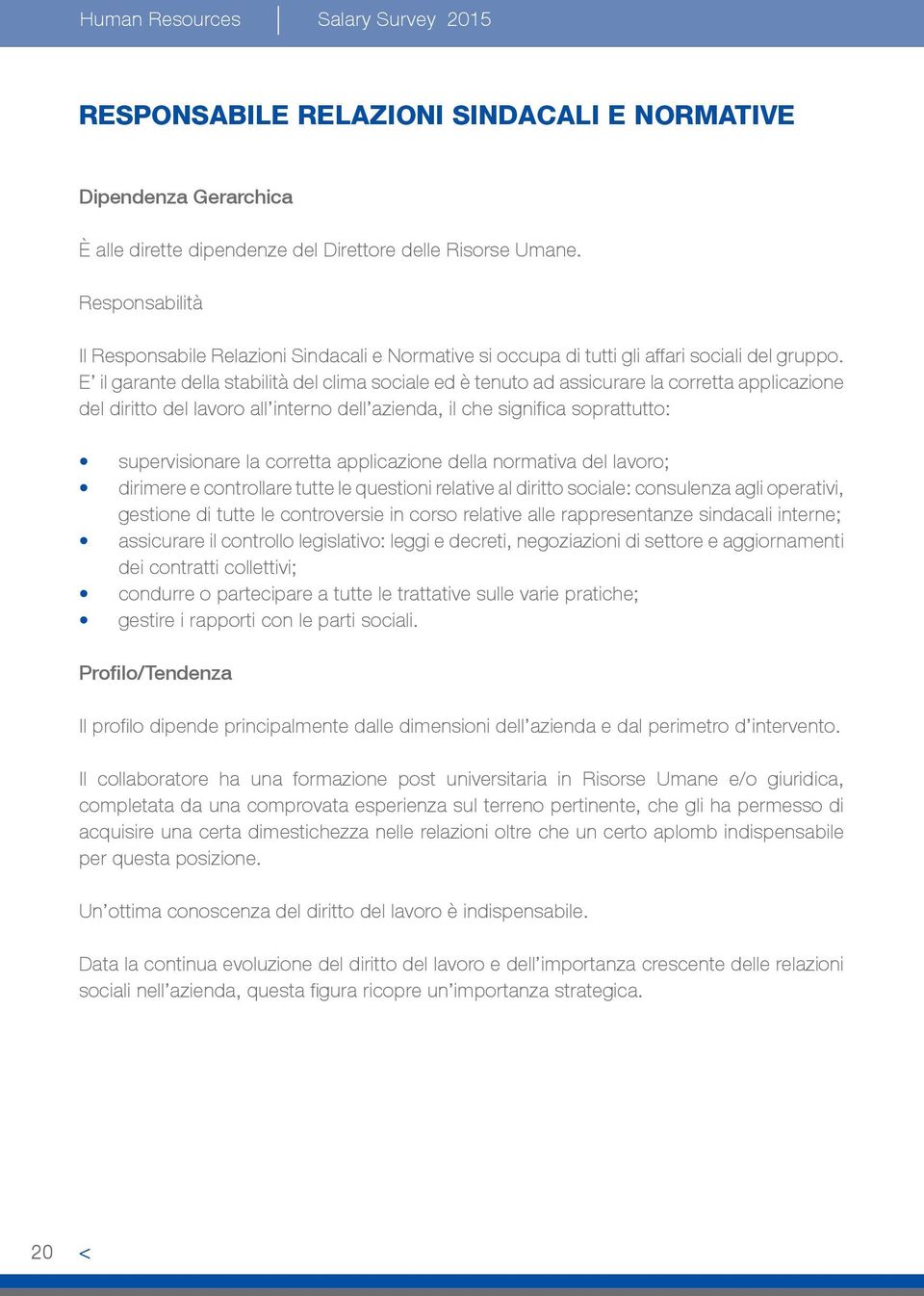 E il garante della stabilità del clima sociale ed è tenuto ad assicurare la corretta applicazione del diritto del lavoro all interno dell azienda, il che significa soprattutto: supervisionare la