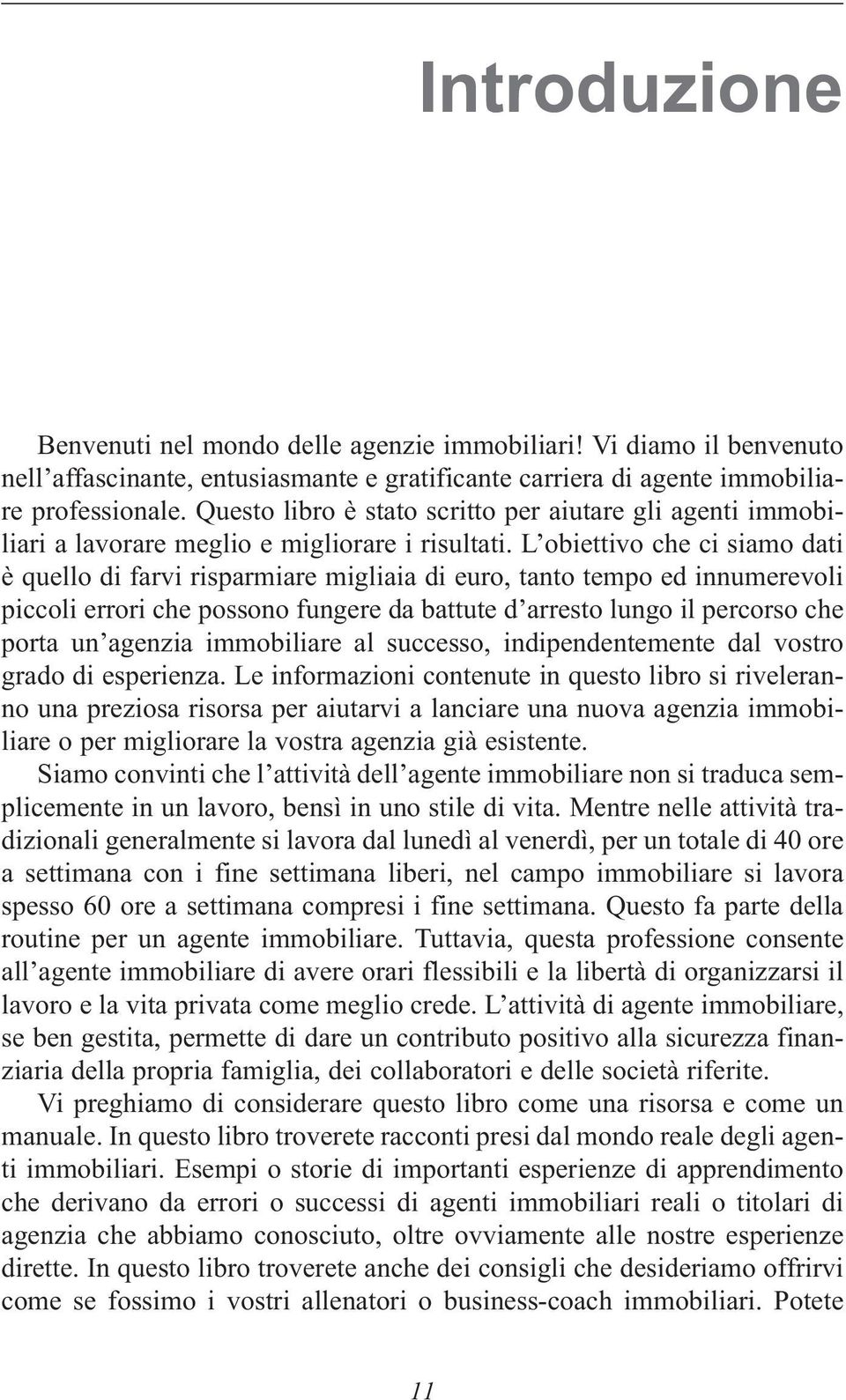 L obiettivo che ci siamo dati è quello di farvi risparmiare migliaia di euro, tanto tempo ed innumerevoli piccoli errori che possono fungere da battute d arresto lungo il percorso che porta un