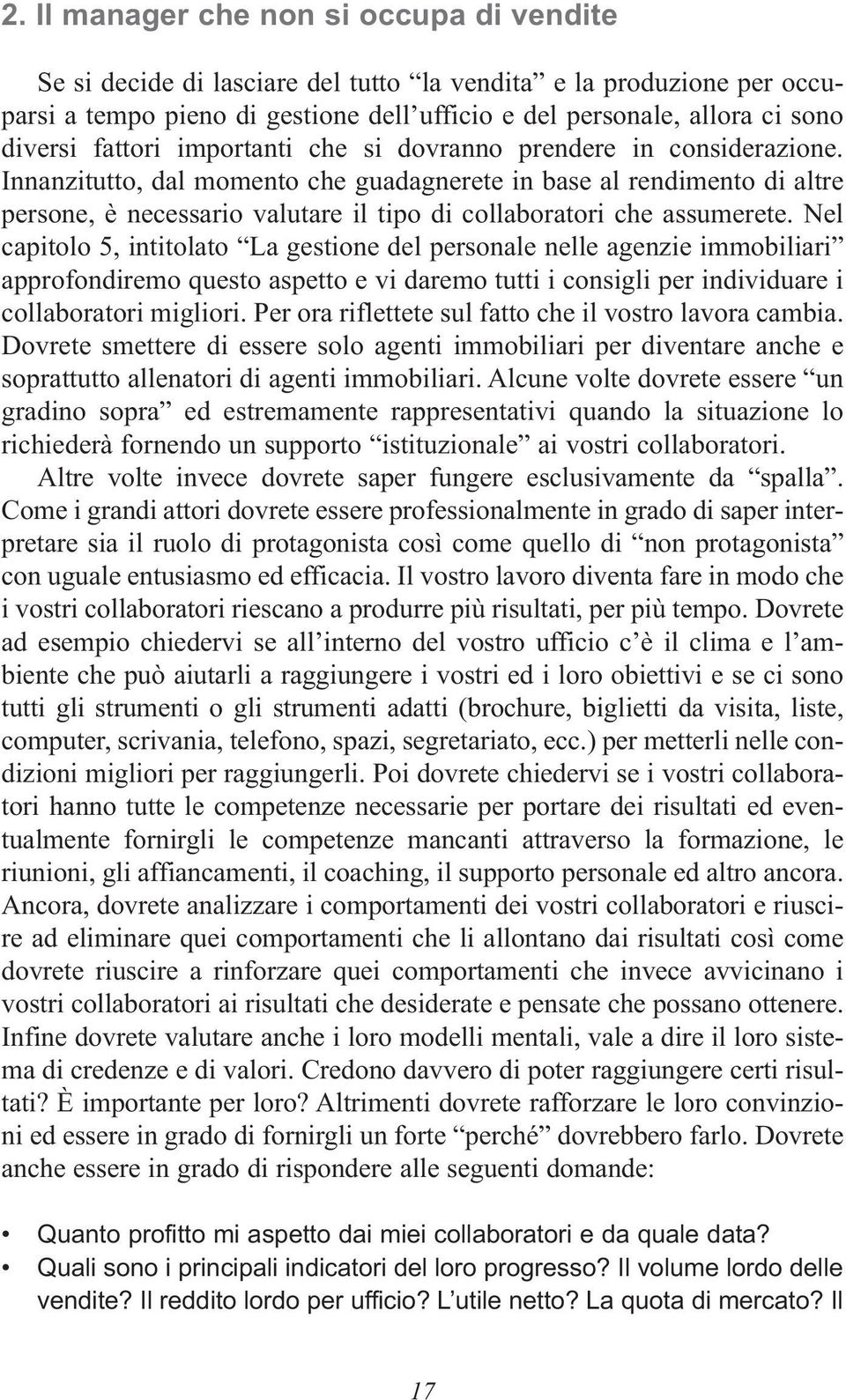 Innanzitutto, dal momento che guadagnerete in base al rendimento di altre persone, è necessario valutare il tipo di collaboratori che assumerete.