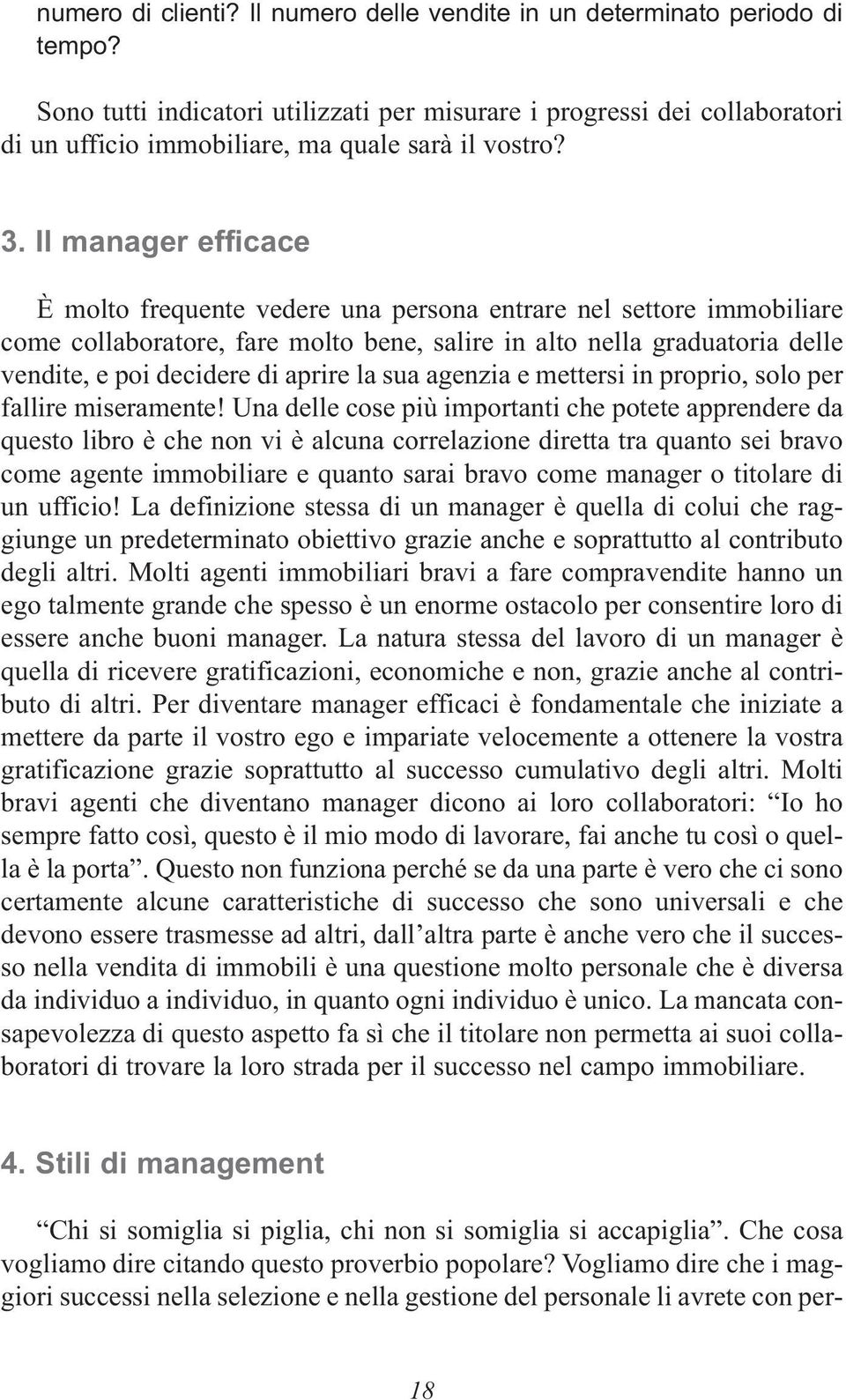 Il manager efficace È molto frequente vedere una persona entrare nel settore immobiliare come collaboratore, fare molto bene, salire in alto nella graduatoria delle vendite, e poi decidere di aprire