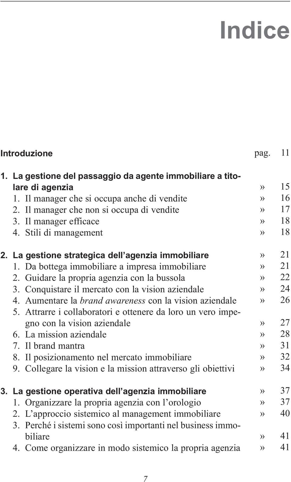 Conquistare il mercato con la vision aziendale 4. Aumentare la brand awareness con la vision aziendale 5. Attrarre i collaboratori e ottenere da loro un vero impegno con la vision aziendale 6.