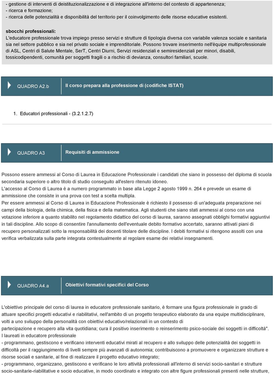 sbocchi professionali: L'educatore professionale trova impiego presso servizi e strutture tipologia versa con variabile valenza sociale e sanitaria sia nel settore pubblico e sia nel privato sociale