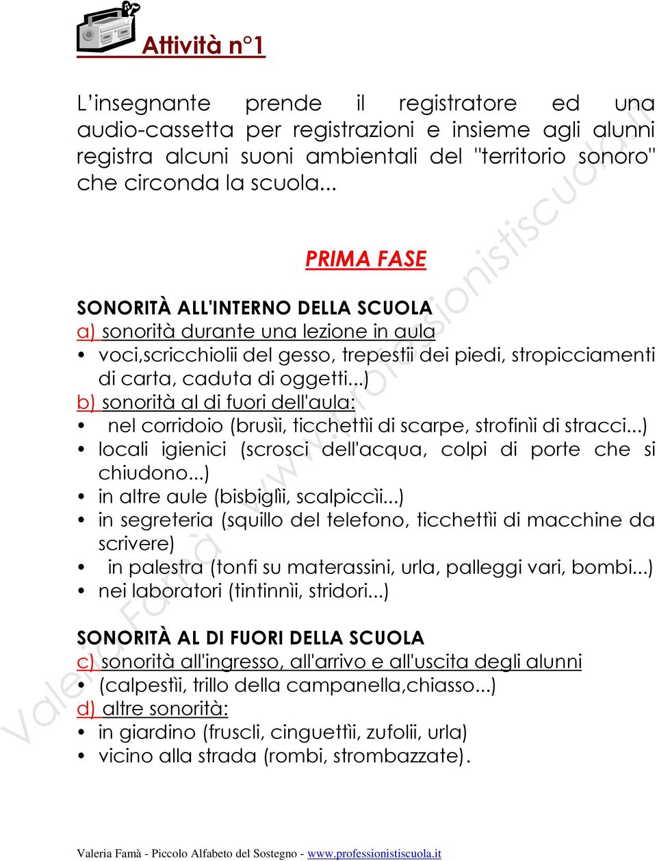 ..) b) sonorità al di fuori dell'aula: nel corridoio (brusìi, ticchettìi di scarpe, strofinìi di stracci...) locali igienici (scrosci dell'acqua, colpi di porte che si chiudono.