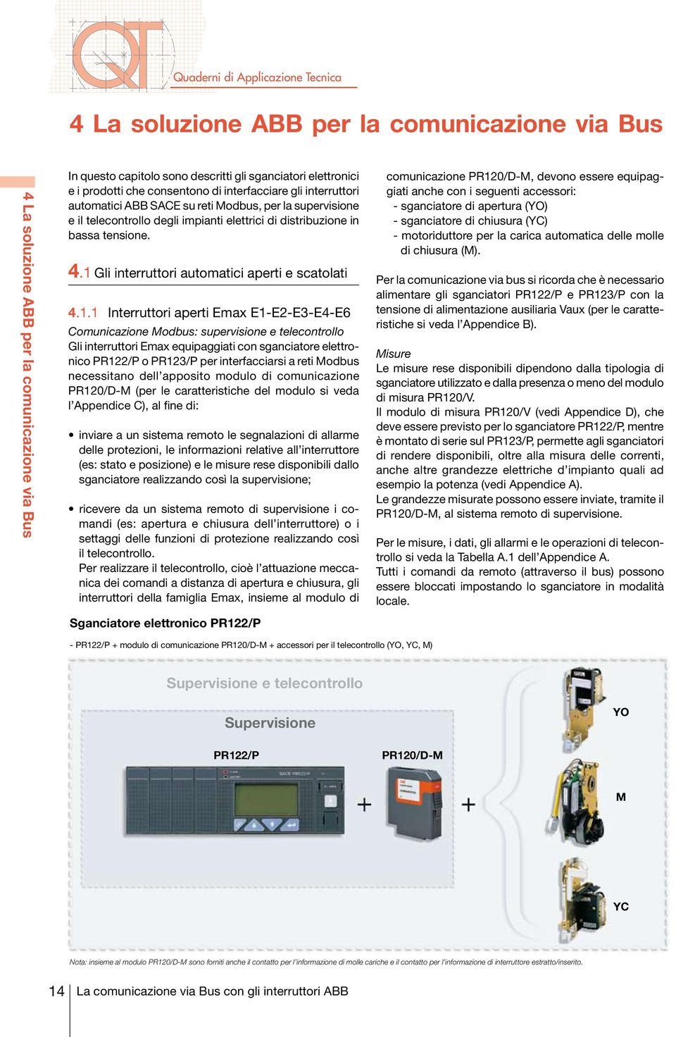 1 Gli interruttori automatici aperti e scatolati 4.1.1 Interruttori aperti Emax E1-E2-E3-E4-E6 Comunicazione Modbus: supervisione e telecontrollo Gli interruttori Emax equipaggiati con sganciatore