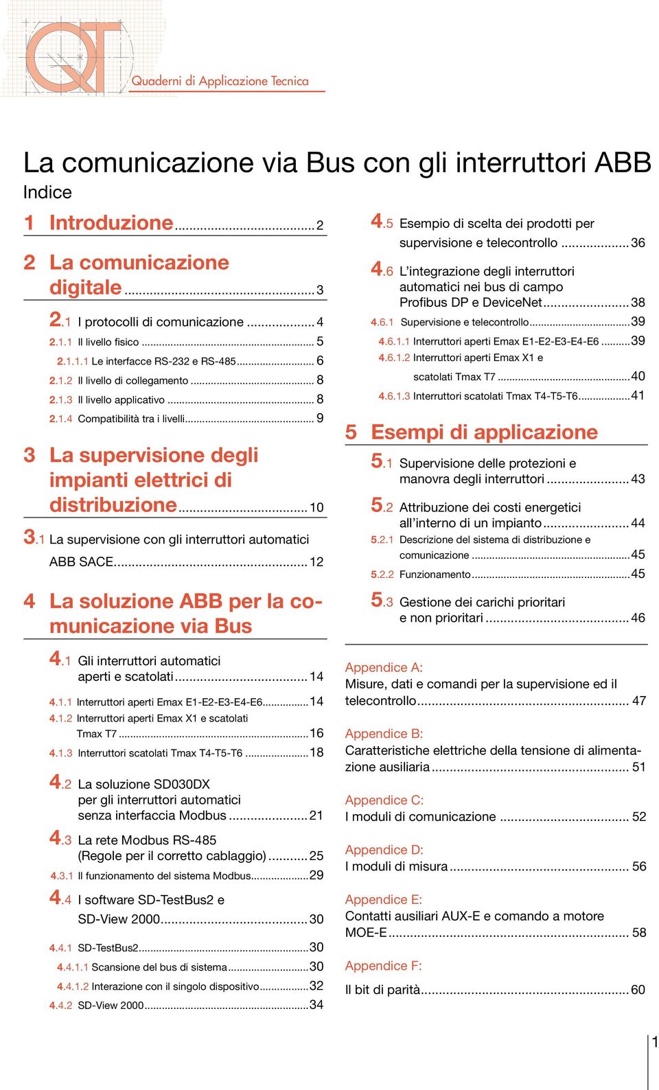 1 La supervisione con gli interruttori automatici ABB SACE... 12 4 La soluzione ABB per la comunicazione via Bus 4.1 Gli interruttori automatici aperti e scatolati... 14 4.1.1 Interruttori aperti Emax E1-E2-E3-E4-E6.