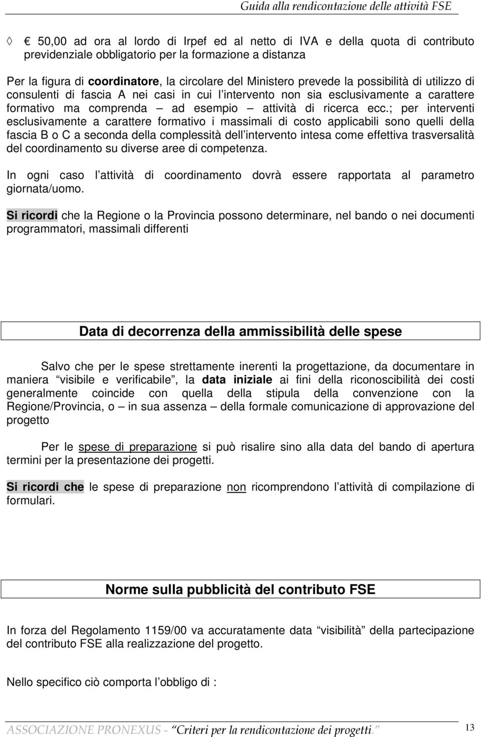 ; per interventi esclusivamente a carattere formativo i massimali di costo applicabili sono quelli della fascia B o C a seconda della complessità dell intervento intesa come effettiva trasversalità