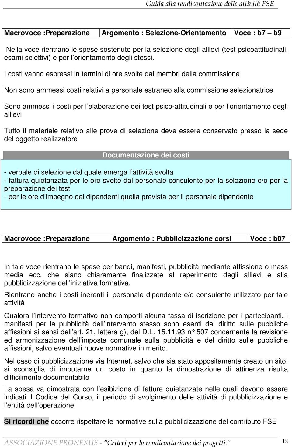 I costi vanno espressi in termini di ore svolte dai membri della commissione Non sono ammessi costi relativi a personale estraneo alla commissione selezionatrice Sono ammessi i costi per l