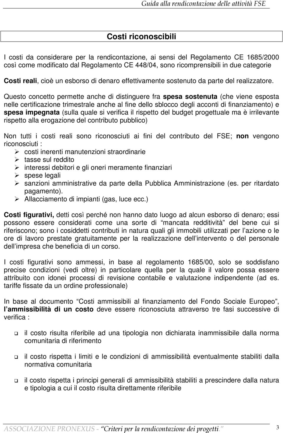 Questo concetto permette anche di distinguere fra spesa sostenuta (che viene esposta nelle certificazione trimestrale anche al fine dello sblocco degli acconti di finanziamento) e spesa impegnata