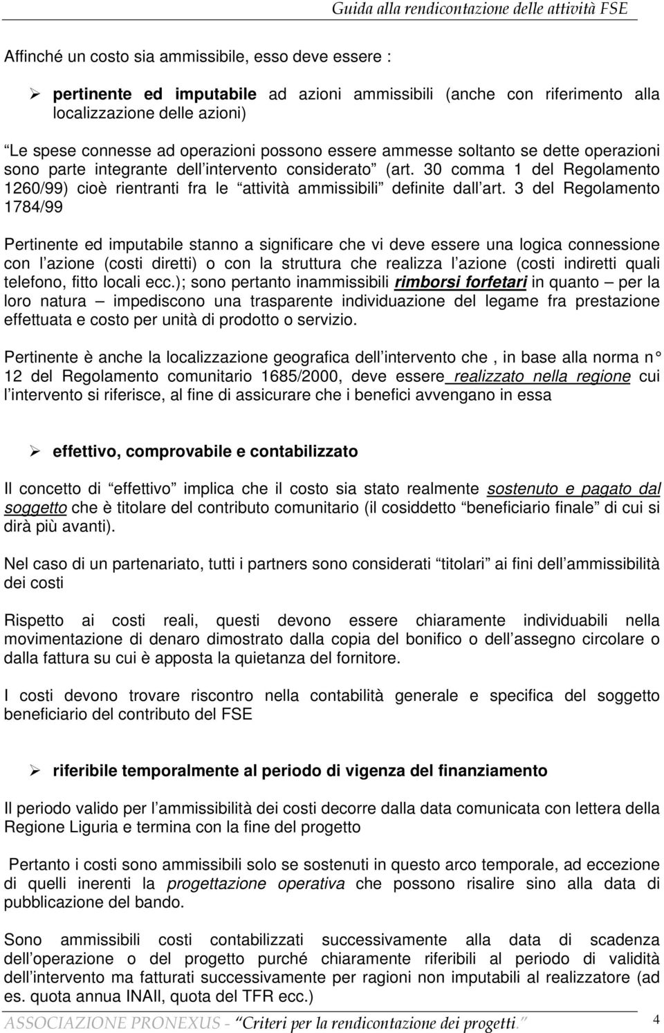 3 del Regolamento 1784/99 Pertinente ed imputabile stanno a significare che vi deve essere una logica connessione con l azione (costi diretti) o con la struttura che realizza l azione (costi