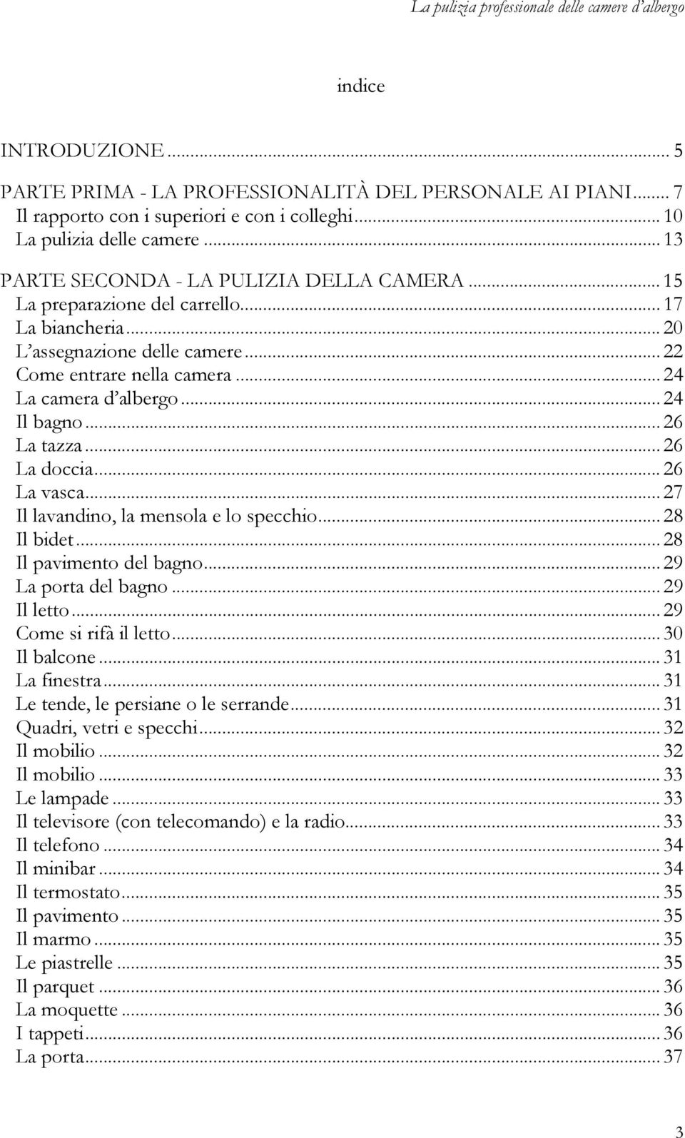 .. 24 La camera d albergo... 24 Il bagno... 26 La tazza... 26 La doccia... 26 La vasca... 27 Il lavandino, la mensola e lo specchio... 28 Il bidet... 28 Il pavimento del bagno... 29 La porta del bagno.