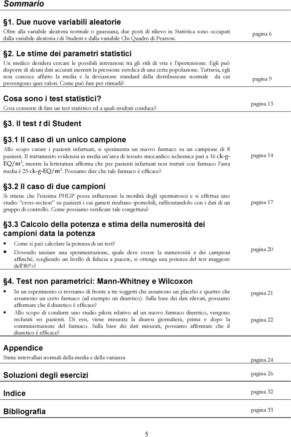 di Pearson.. Le stime dei parametri statistici Un medico desidera cercare le possibili interazioni tra gli stili di vita e l ipertensione.