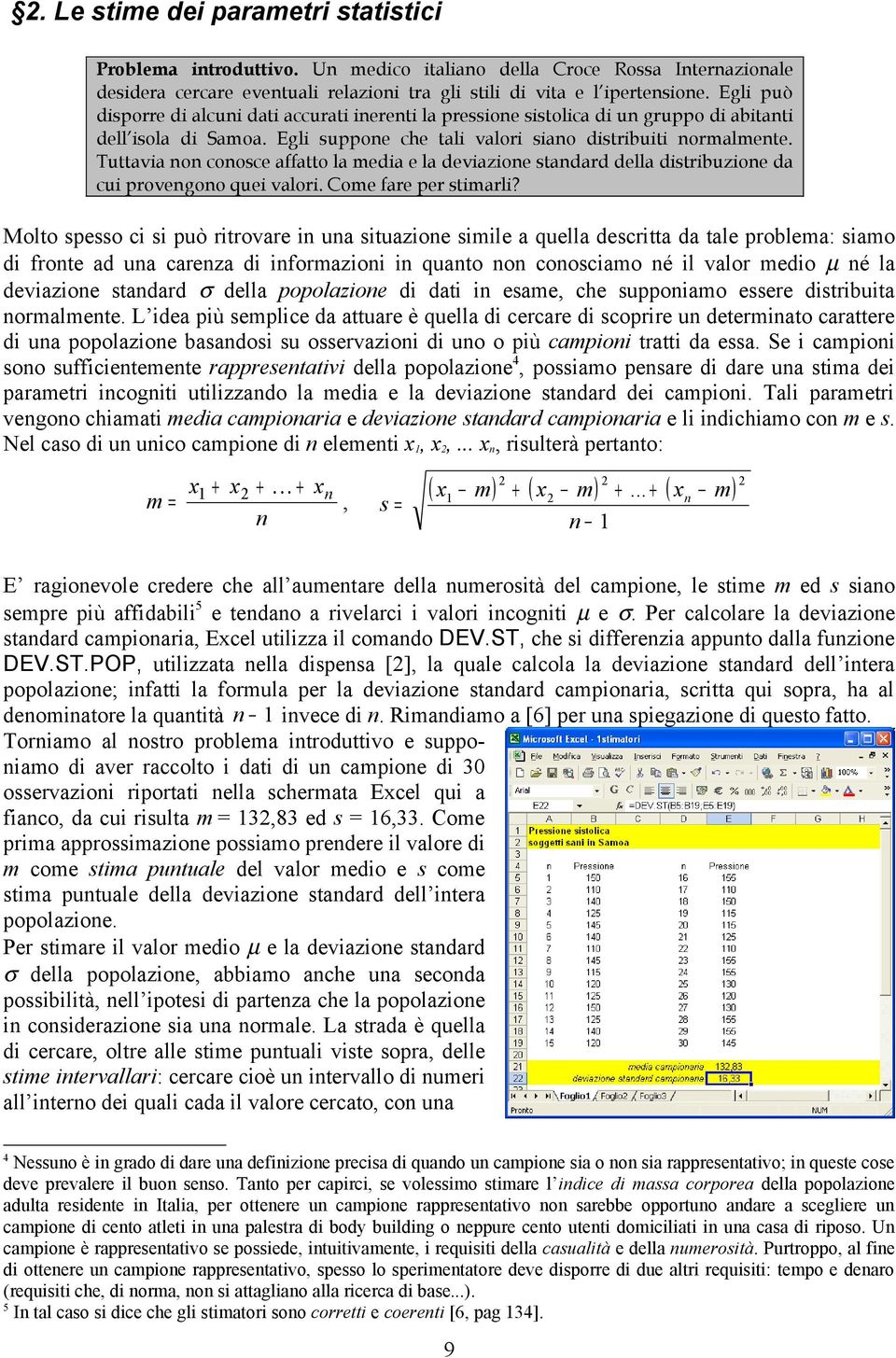 Tuttavia non conosce affatto la media e la deviazione standard della distribuzione da cui provengono quei valori. Come fare per stimarli?