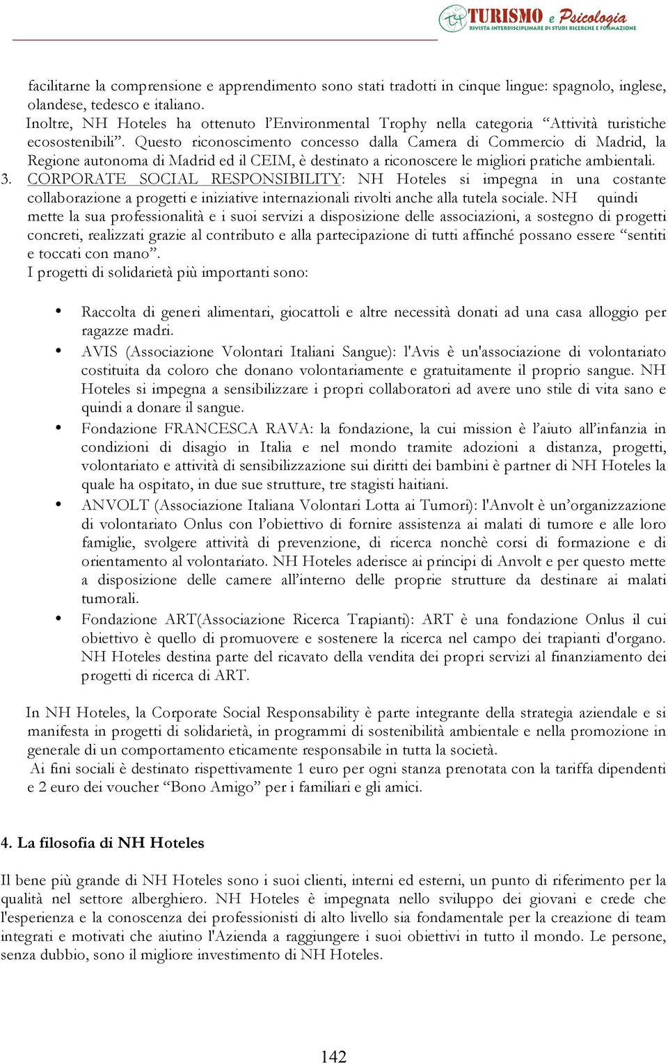 Questo riconoscimento concesso dalla Camera di Commercio di Madrid, la Regione autonoma di Madrid ed il CEIM, è destinato a riconoscere le migliori pratiche ambientali. 3.