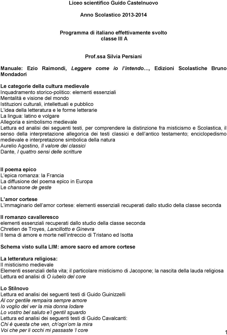 Mentalità e visione del mondo Istituzioni culturali, intellettuali e pubblico L idea della letteratura e le forme letterarie La lingua: latino e volgare Allegoria e simbolismo medievale Lettura ed