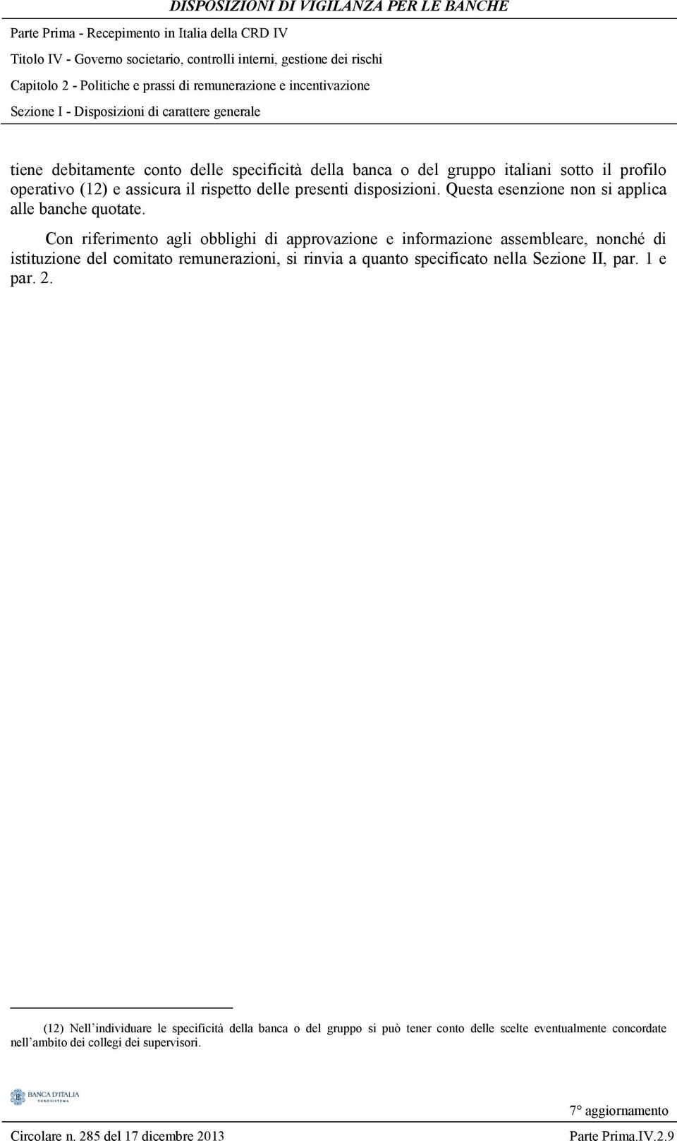 Con riferimento agli obblighi di approvazione e informazione assembleare, nonché di istituzione del comitato remunerazioni, si rinvia a quanto specificato