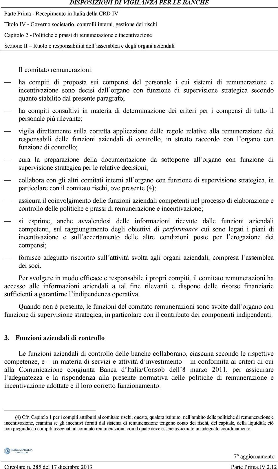 il personale più rilevante; vigila direttamente sulla corretta applicazione delle regole relative alla remunerazione dei responsabili delle funzioni aziendali di controllo, in stretto raccordo con l