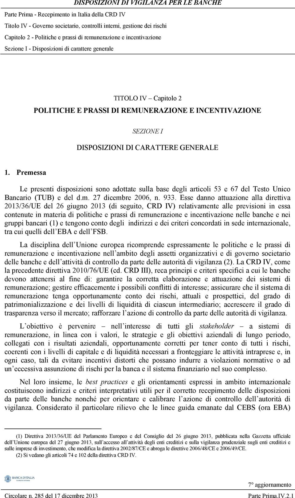 Esse danno attuazione alla direttiva 2013/36/UE del 26 giugno 2013 (di seguito, CRD IV) relativamente alle previsioni in essa contenute in materia di politiche e prassi di remunerazione e