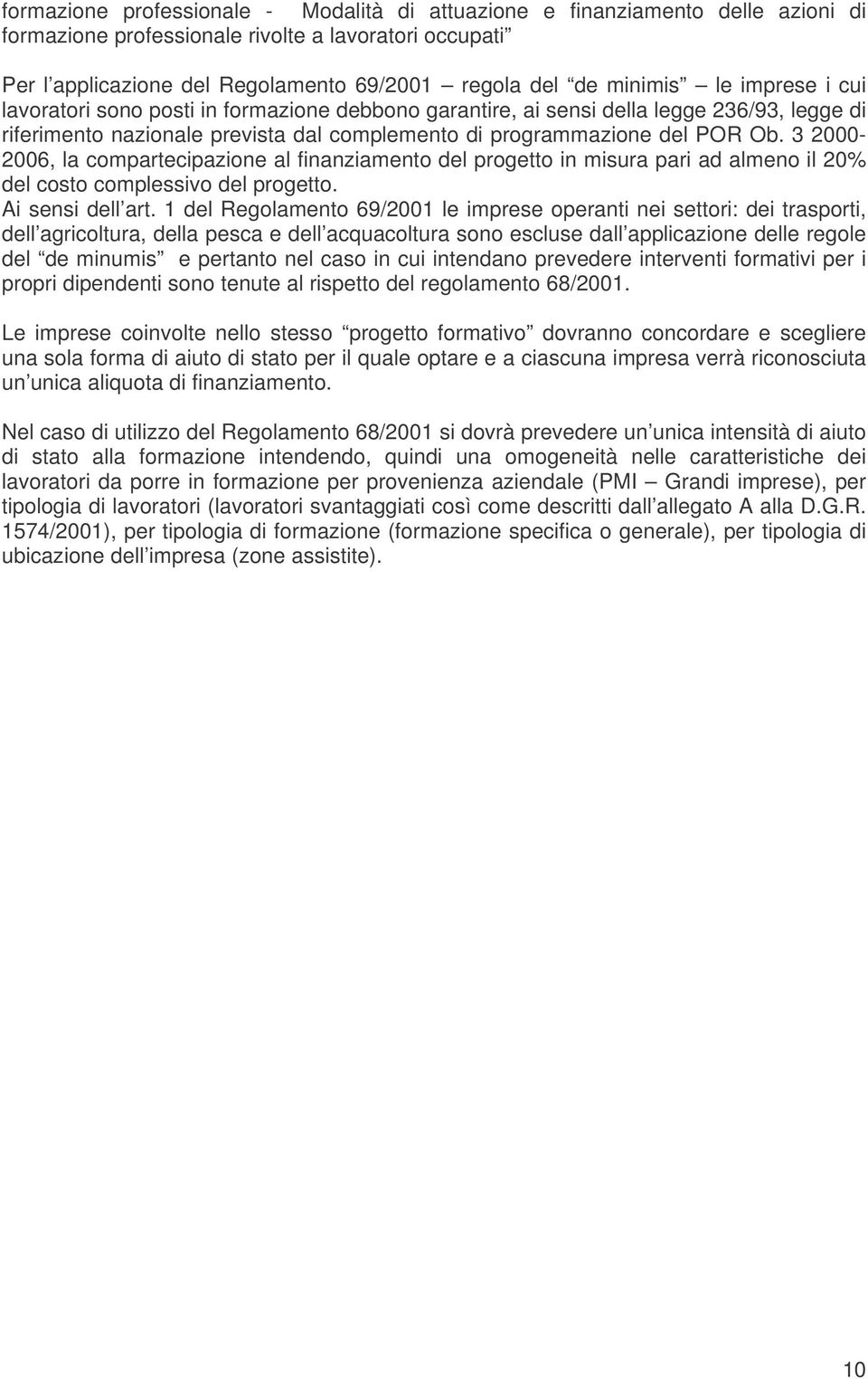 3 2000-2006, la compartecipazione al finanziamento del progetto in misura pari ad almeno il 20% del costo complessivo del progetto. Ai sensi dell art.