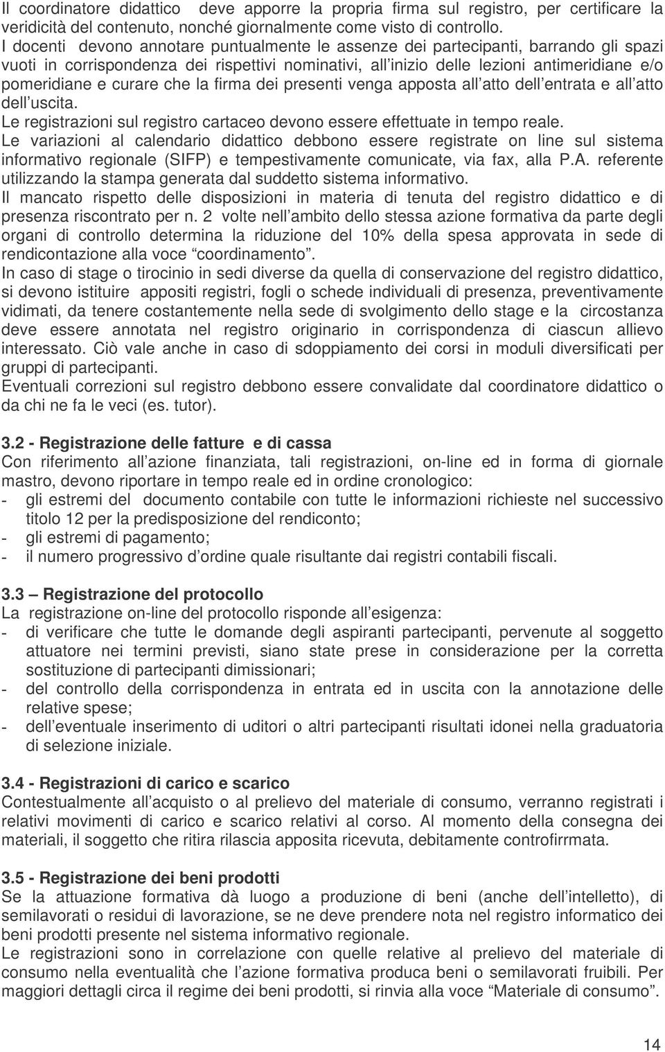 curare che la firma dei presenti venga apposta all atto dell entrata e all atto dell uscita. Le registrazioni sul registro cartaceo devono essere effettuate in tempo reale.