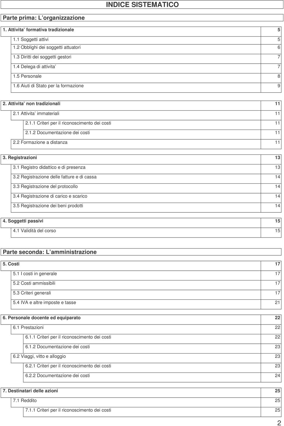 2 Formazione a distanza 11 3. Registrazioni 13 3.1 Registro didattico e di presenza 13 3.2 Registrazione delle fatture e di cassa 14 3.3 Registrazione del protocollo 14 3.