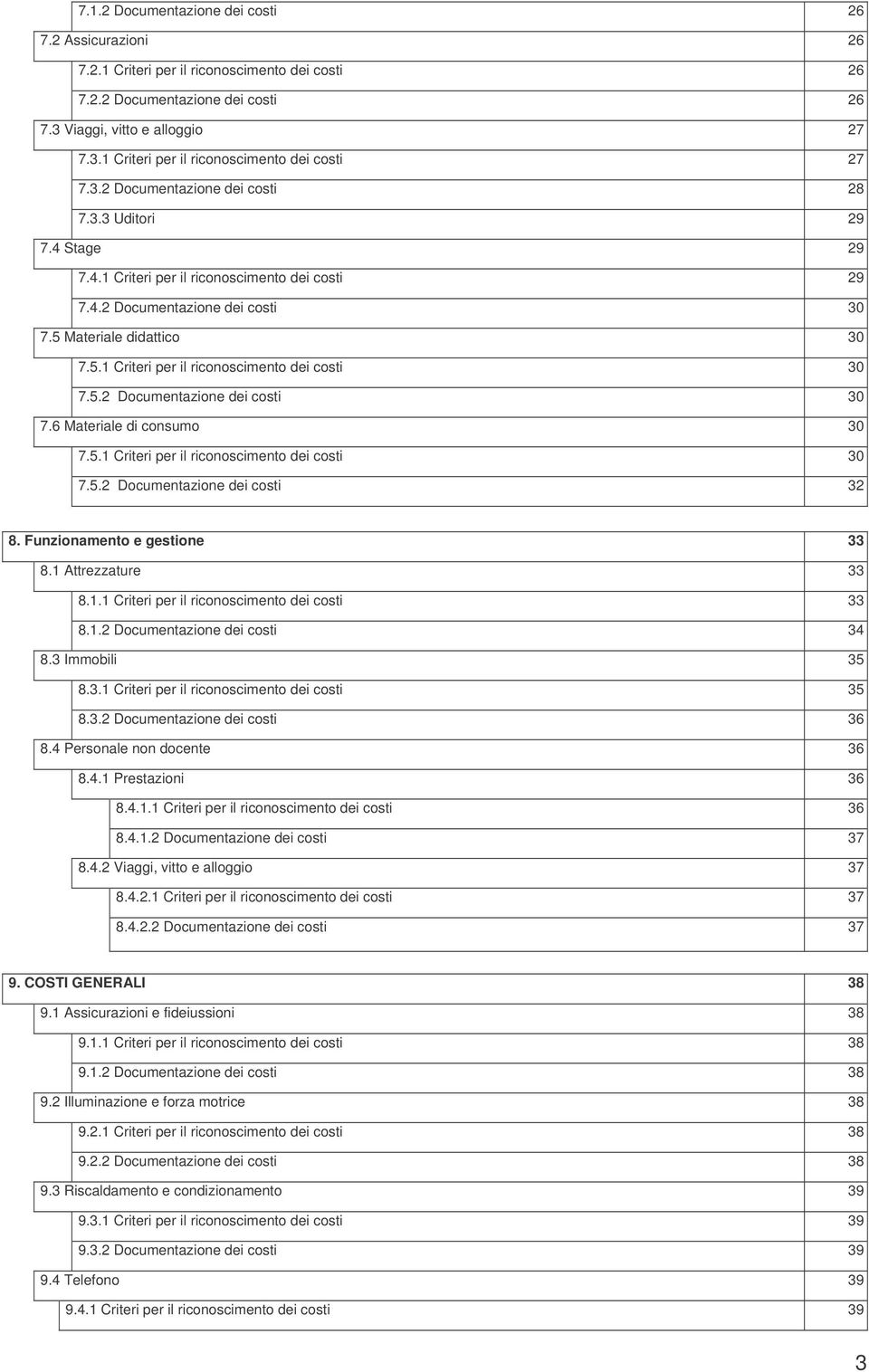 5.2 Documentazione dei costi 30 7.6 Materiale di consumo 30 7.5.1 Criteri per il riconoscimento dei costi 30 7.5.2 Documentazione dei costi 32 8. Funzionamento e gestione 33 8.1 Attrezzature 33 8.1.1 Criteri per il riconoscimento dei costi 33 8.