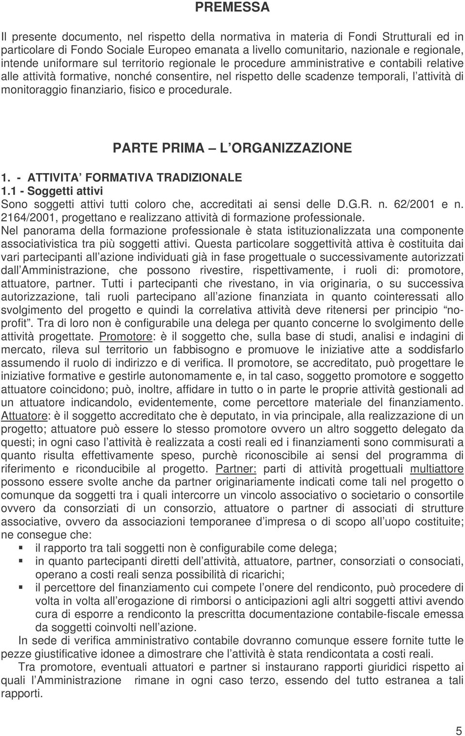 finanziario, fisico e procedurale. PARTE PRIMA L ORGANIZZAZIONE 1. - ATTIVITA FORMATIVA TRADIZIONALE 1.1 - Soggetti attivi Sono soggetti attivi tutti coloro che, accreditati ai sensi delle D.G.R. n.