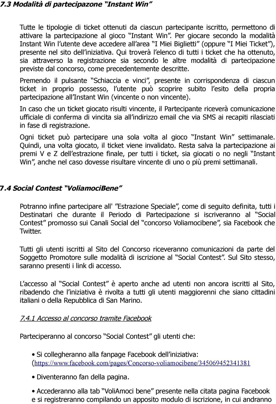 Qui troverà l elenco di tutti i ticket che ha ottenuto, sia attraverso la registrazione sia secondo le altre modalità di partecipazione previste dal concorso, come precedentemente descritte.