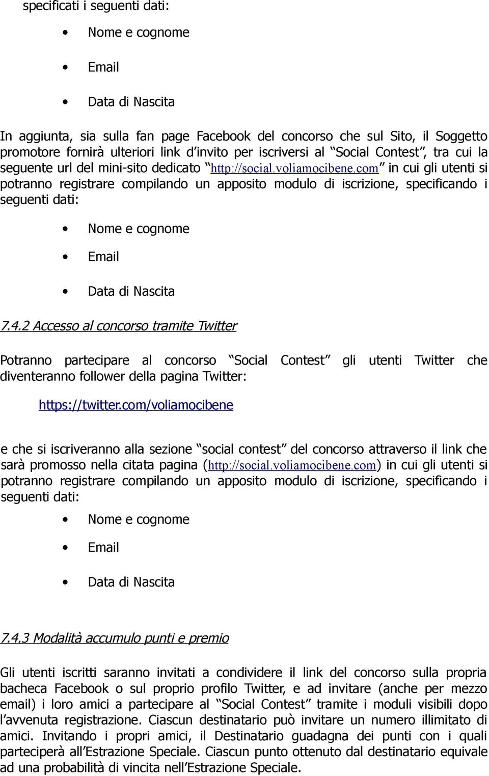 com in cui gli utenti si potranno registrare compilando un apposito modulo di iscrizione, specificando i seguenti dati: Nome e cognome Email Data di Nascita 7.4.