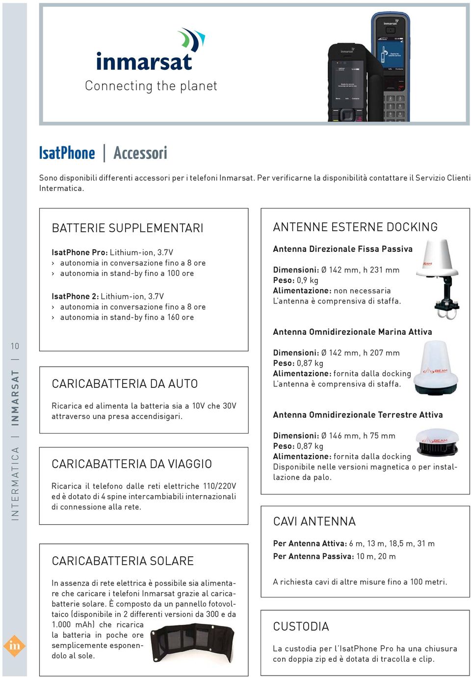 7V autonomia in conversazione fino a 8 ore autonomia in stand-by fino a 160 ore CARICABATTERIA DA AUTO Ricarica ed alimenta la batteria sia a 10V che 30V attraverso una presa accendisigari.