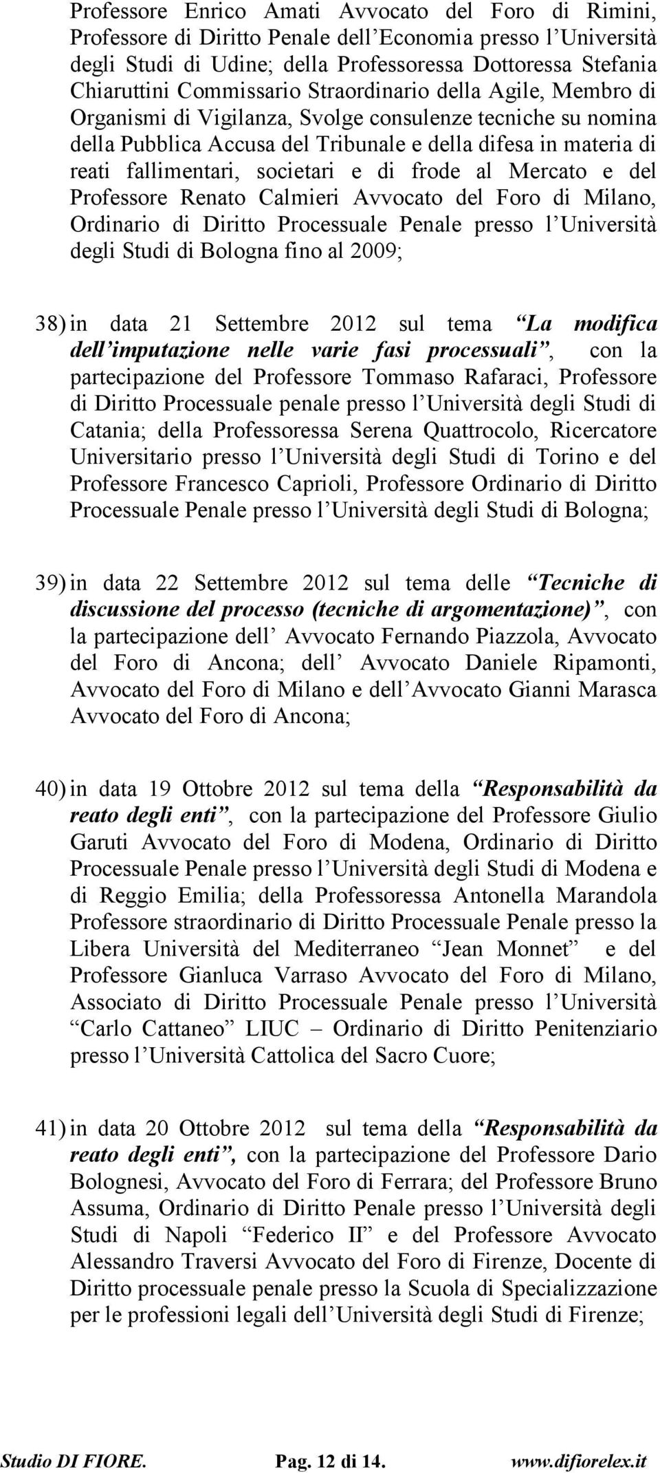 societari e di frode al Mercato e del Professore Renato Calmieri Avvocato del Foro di Milano, Ordinario di Diritto Processuale Penale presso l Università degli Studi di Bologna fino al 2009; 38) in