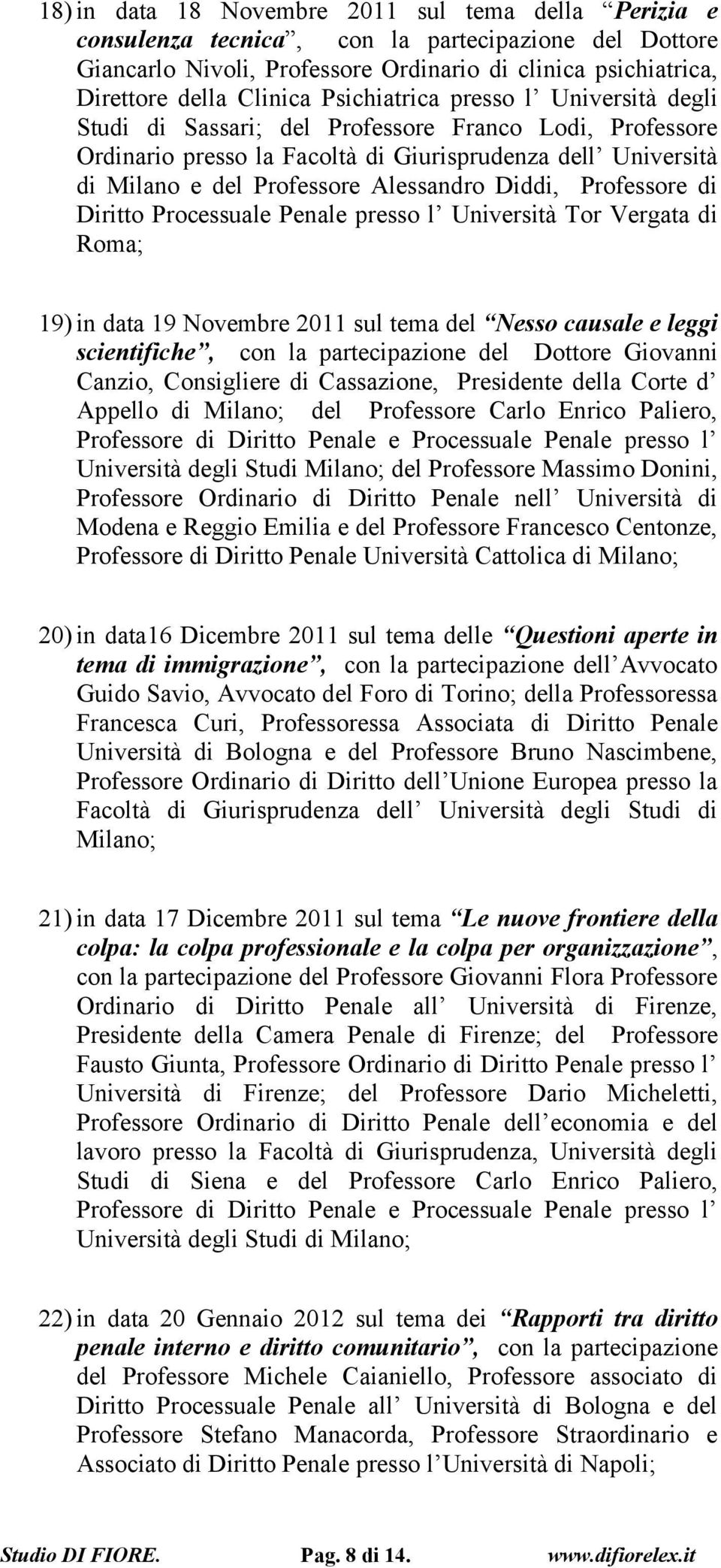 Diddi, Professore di Diritto Processuale Penale presso l Università Tor Vergata di Roma; 19) in data 19 Novembre 2011 sul tema del Nesso causale e leggi scientifiche, con la partecipazione del