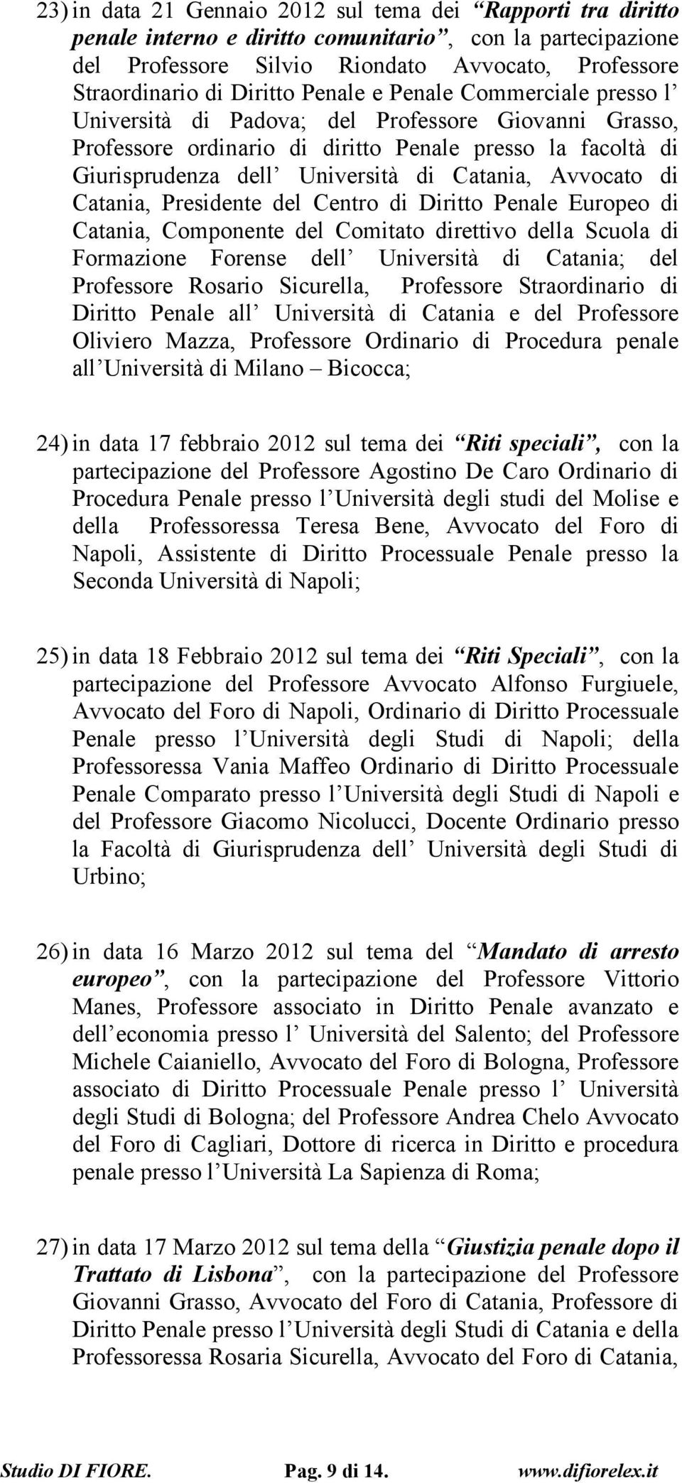 Avvocato di Catania, Presidente del Centro di Diritto Penale Europeo di Catania, Componente del Comitato direttivo della Scuola di Formazione Forense dell Università di Catania; del Professore