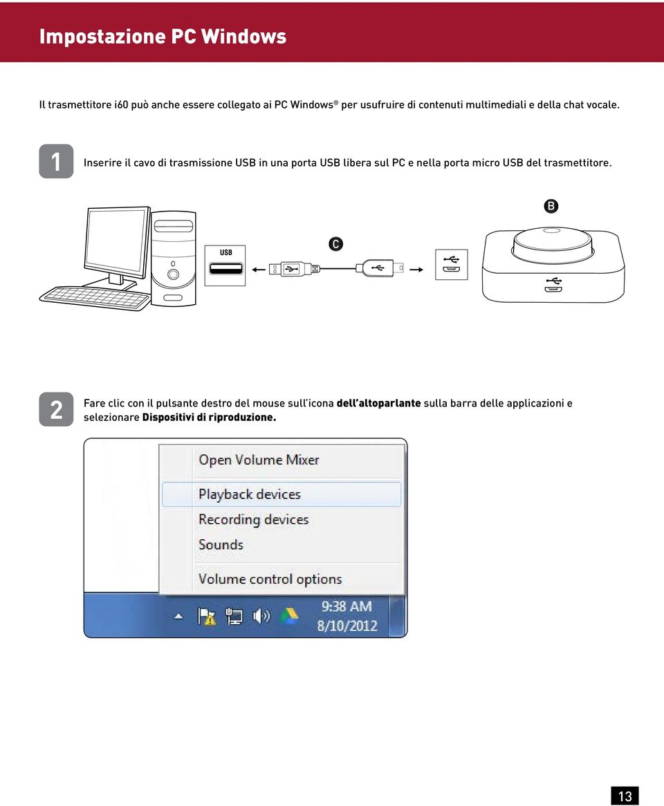 1 Inserire il cavo di trasmissione USB in una porta USB libera sul PC e nella porta micro USB del