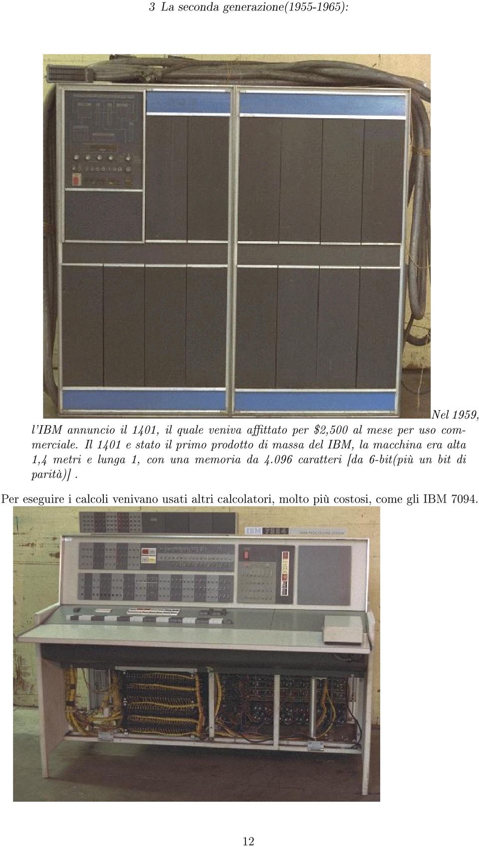 Il 1401 e stato il primo prodotto di massa del IBM, la macchina era alta 1,4 metri e lunga 1, con