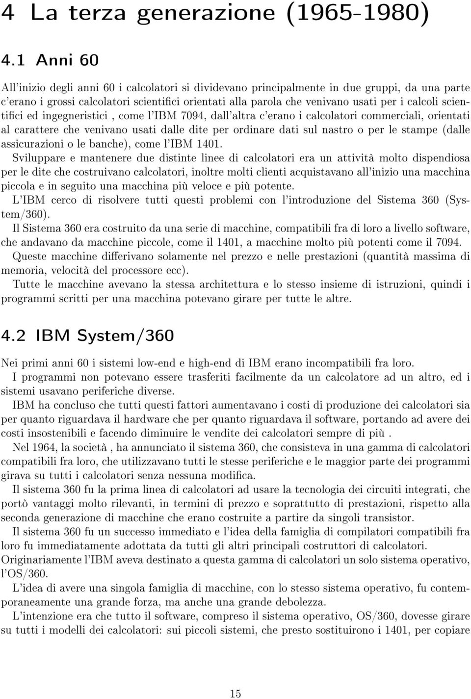 scientici ed ingegneristici, come l'ibm 7094, dall'altra c'erano i calcolatori commerciali, orientati al carattere che venivano usati dalle dite per ordinare dati sul nastro o per le stampe (dalle