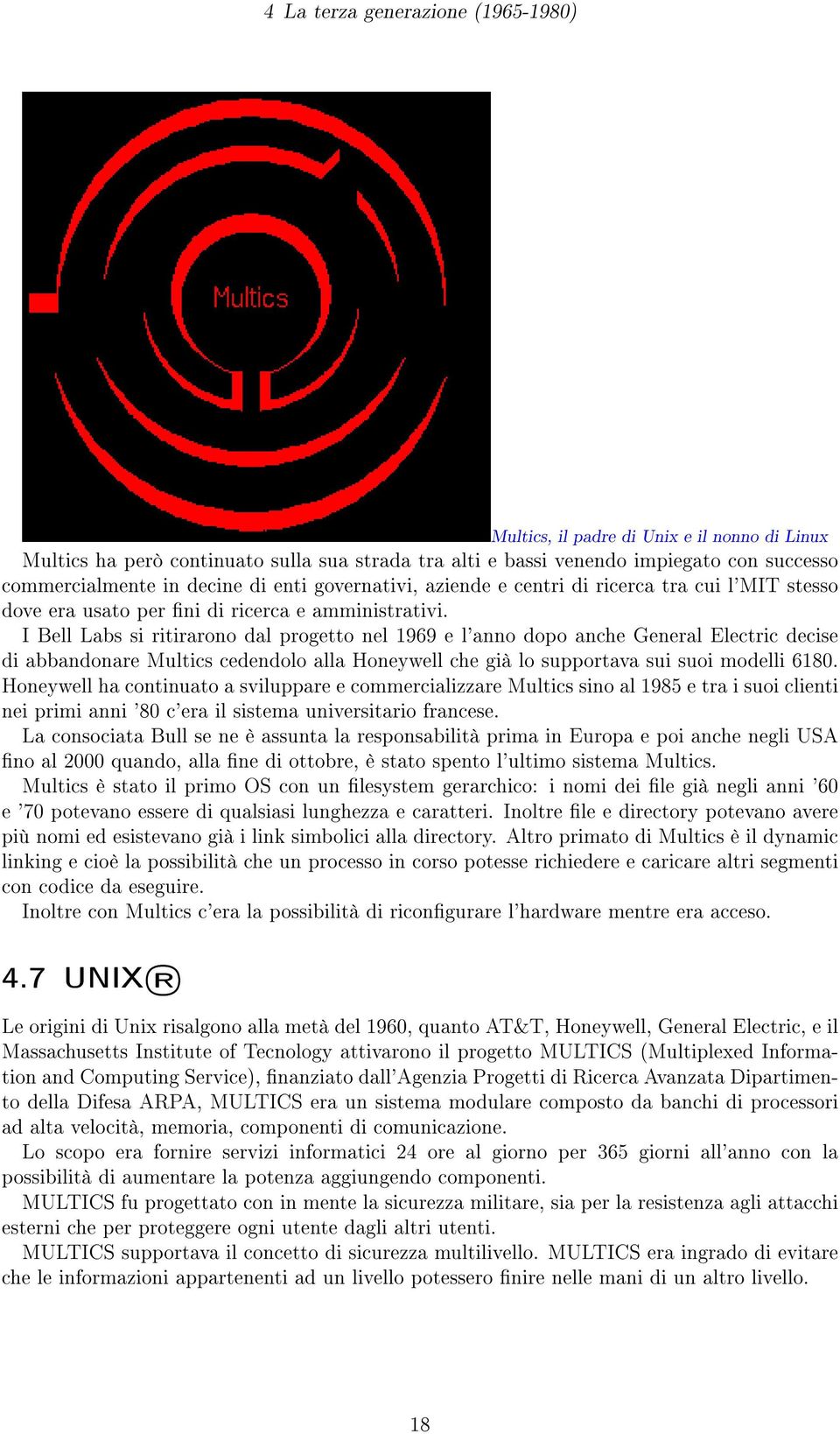 I Bell Labs si ritirarono dal progetto nel 1969 e l'anno dopo anche General Electric decise di abbandonare Multics cedendolo alla Honeywell che già lo supportava sui suoi modelli 6180.