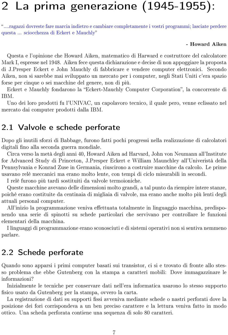 Aiken fece questa dichiarazione e decise di non appoggiare la proposta di J.Presper Eckert e John Mauchly di fabbricare e vendere computer elettronici.