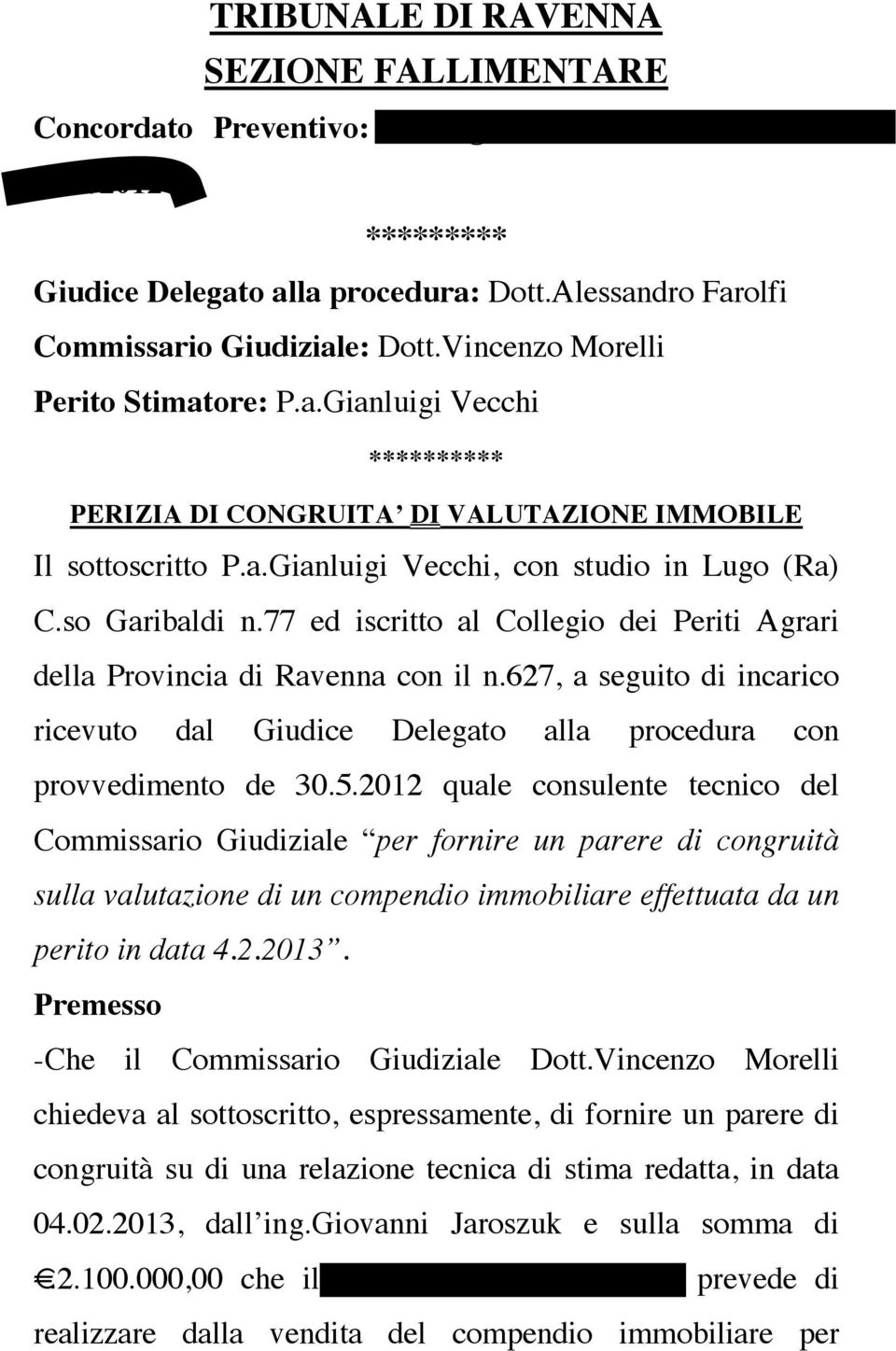 so Garibaldi n.77 ed iscritto al Collegio dei Periti Agrari della Provincia di Ravenna con il n.627, a seguito di incarico ricevuto dal Giudice Delegato alla procedura con provvedimento de 30.5.