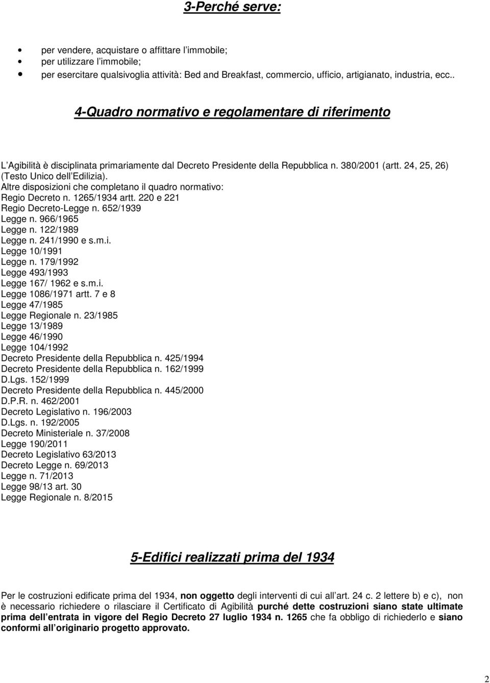 Altre disposizioni che completano il quadro normativo: Regio Decreto n. 1265/1934 artt. 220 e 221 Regio Decreto-Legge n. 652/1939 Legge n. 966/1965 Legge n. 122/1989 Legge n. 241/1990 e s.m.i. Legge 10/1991 Legge n.